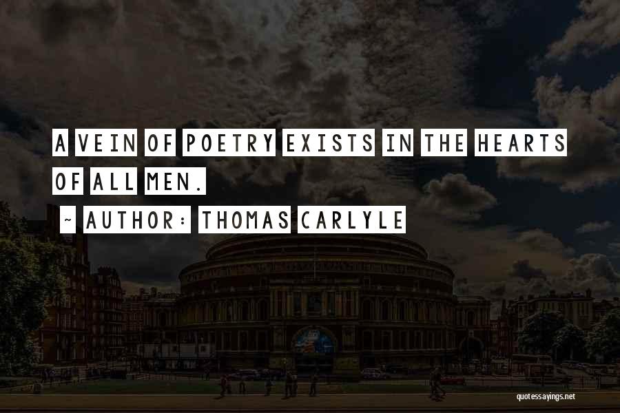 Thomas Carlyle Quotes: A Vein Of Poetry Exists In The Hearts Of All Men.