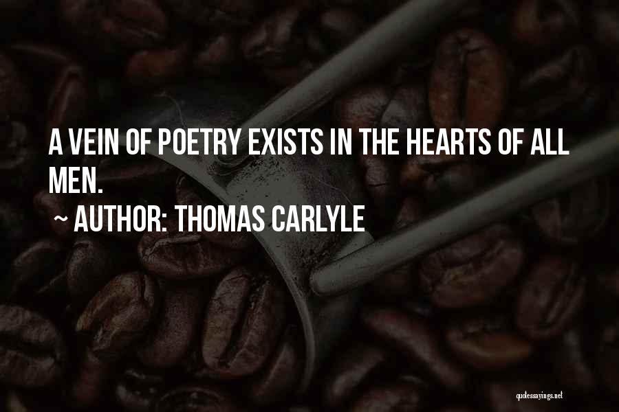 Thomas Carlyle Quotes: A Vein Of Poetry Exists In The Hearts Of All Men.