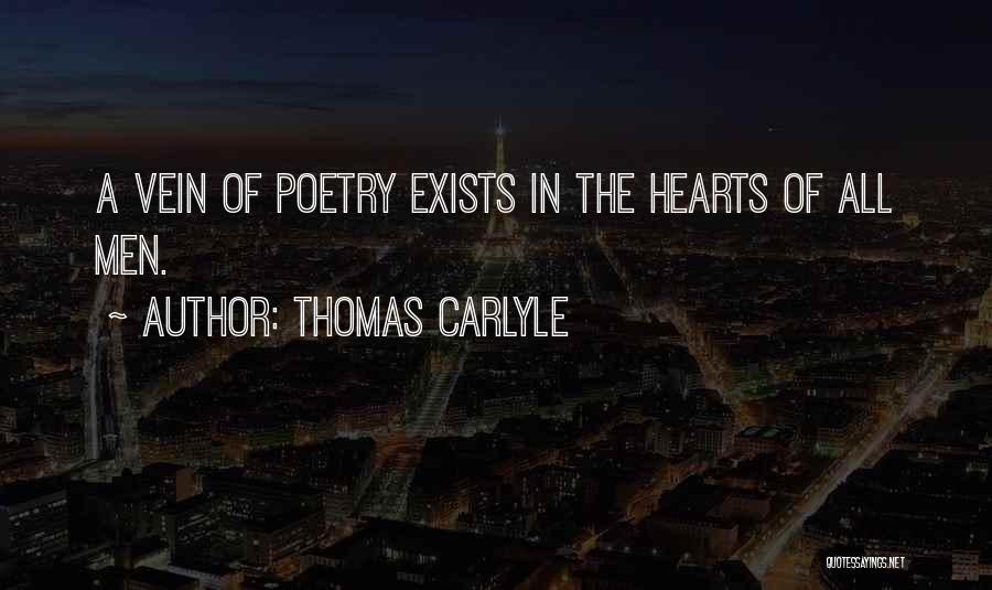Thomas Carlyle Quotes: A Vein Of Poetry Exists In The Hearts Of All Men.