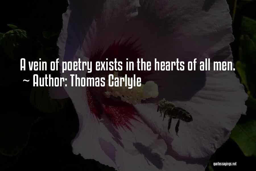 Thomas Carlyle Quotes: A Vein Of Poetry Exists In The Hearts Of All Men.