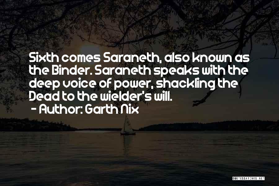 Garth Nix Quotes: Sixth Comes Saraneth, Also Known As The Binder. Saraneth Speaks With The Deep Voice Of Power, Shackling The Dead To