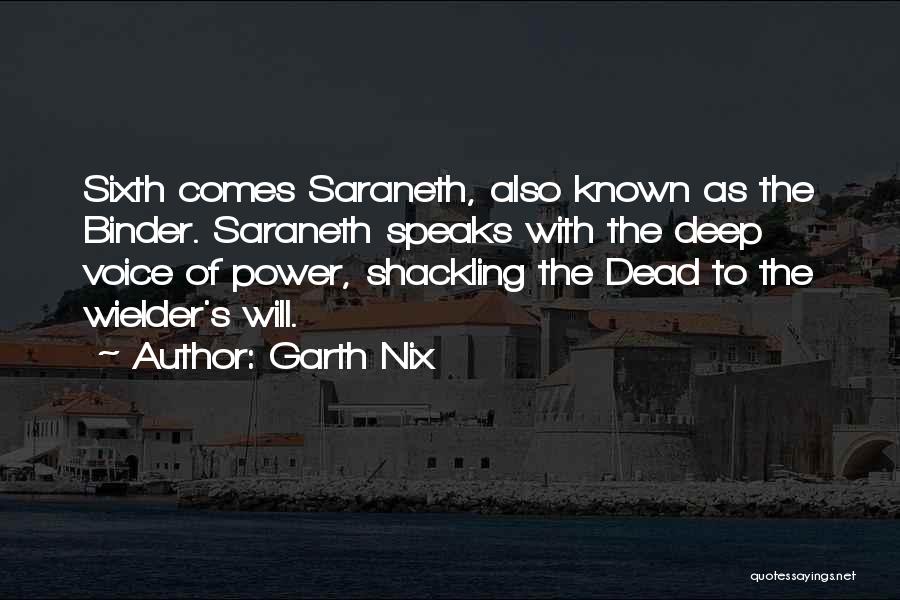 Garth Nix Quotes: Sixth Comes Saraneth, Also Known As The Binder. Saraneth Speaks With The Deep Voice Of Power, Shackling The Dead To