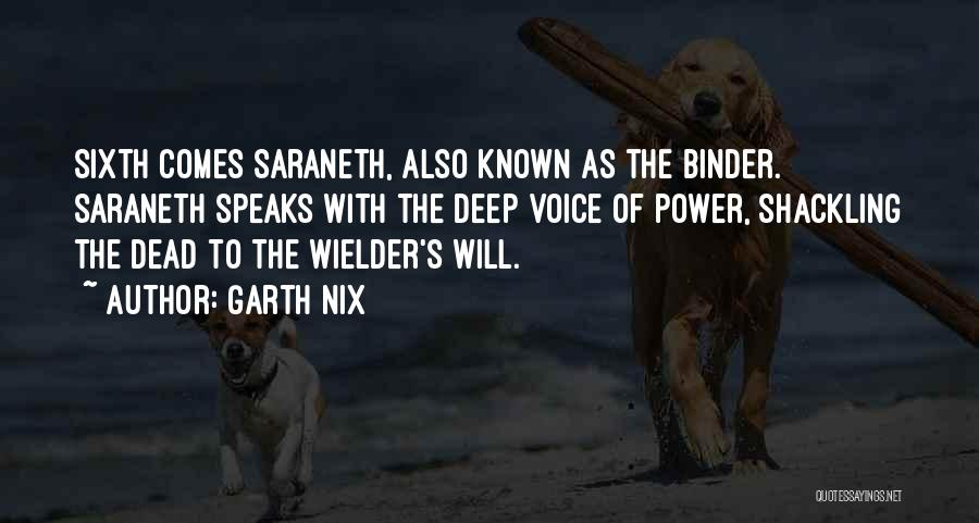 Garth Nix Quotes: Sixth Comes Saraneth, Also Known As The Binder. Saraneth Speaks With The Deep Voice Of Power, Shackling The Dead To