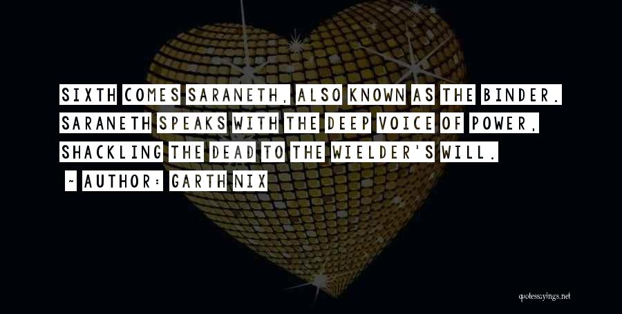 Garth Nix Quotes: Sixth Comes Saraneth, Also Known As The Binder. Saraneth Speaks With The Deep Voice Of Power, Shackling The Dead To