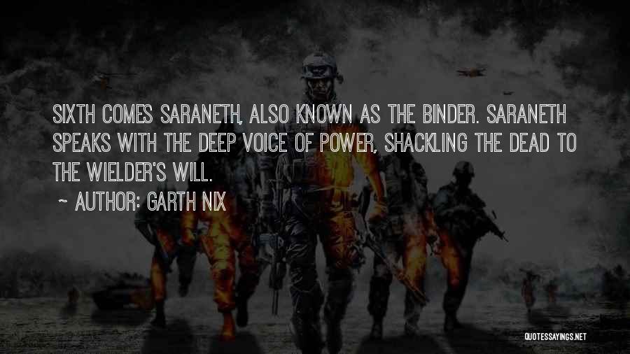 Garth Nix Quotes: Sixth Comes Saraneth, Also Known As The Binder. Saraneth Speaks With The Deep Voice Of Power, Shackling The Dead To