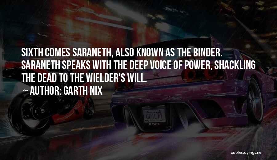 Garth Nix Quotes: Sixth Comes Saraneth, Also Known As The Binder. Saraneth Speaks With The Deep Voice Of Power, Shackling The Dead To