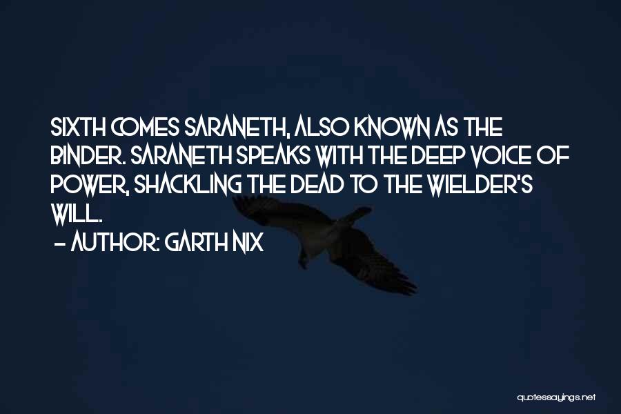 Garth Nix Quotes: Sixth Comes Saraneth, Also Known As The Binder. Saraneth Speaks With The Deep Voice Of Power, Shackling The Dead To