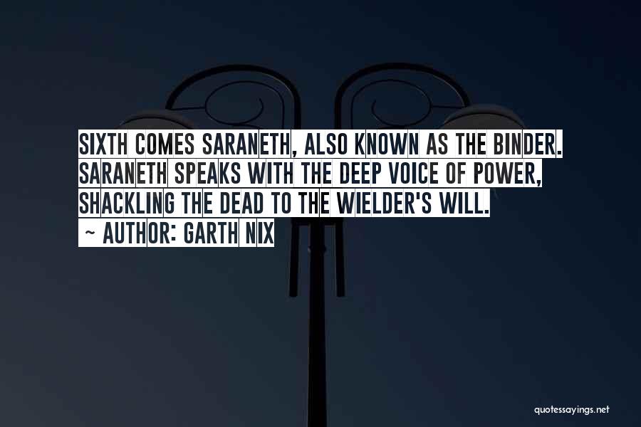 Garth Nix Quotes: Sixth Comes Saraneth, Also Known As The Binder. Saraneth Speaks With The Deep Voice Of Power, Shackling The Dead To