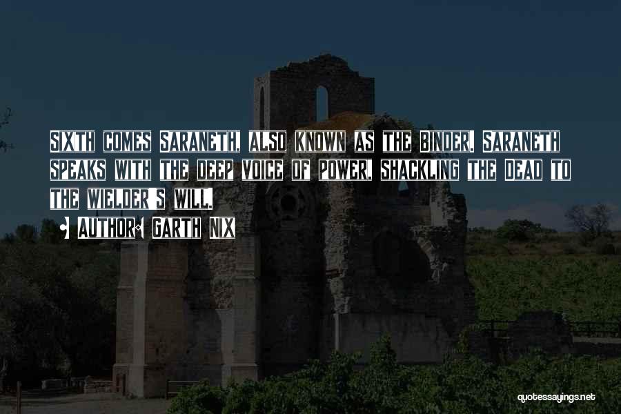 Garth Nix Quotes: Sixth Comes Saraneth, Also Known As The Binder. Saraneth Speaks With The Deep Voice Of Power, Shackling The Dead To