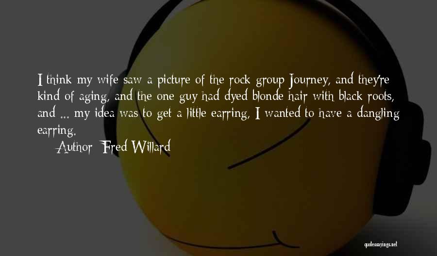 Fred Willard Quotes: I Think My Wife Saw A Picture Of The Rock Group Journey, And They're Kind Of Aging, And The One