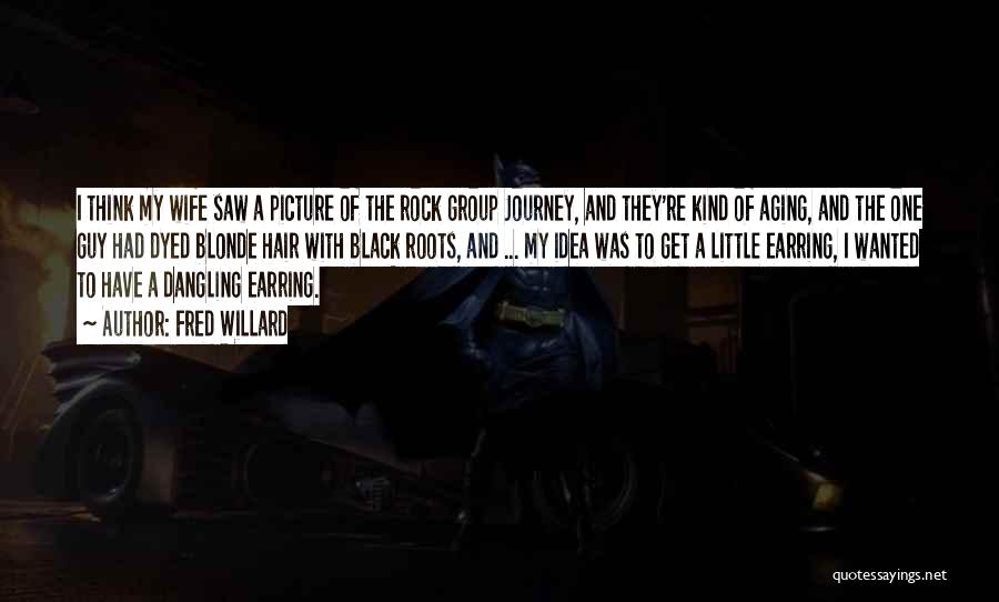 Fred Willard Quotes: I Think My Wife Saw A Picture Of The Rock Group Journey, And They're Kind Of Aging, And The One