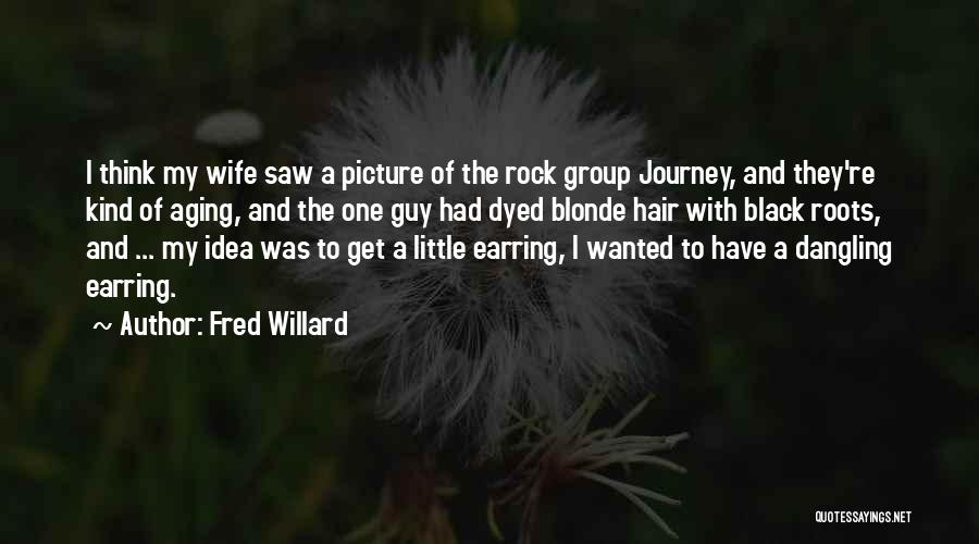 Fred Willard Quotes: I Think My Wife Saw A Picture Of The Rock Group Journey, And They're Kind Of Aging, And The One