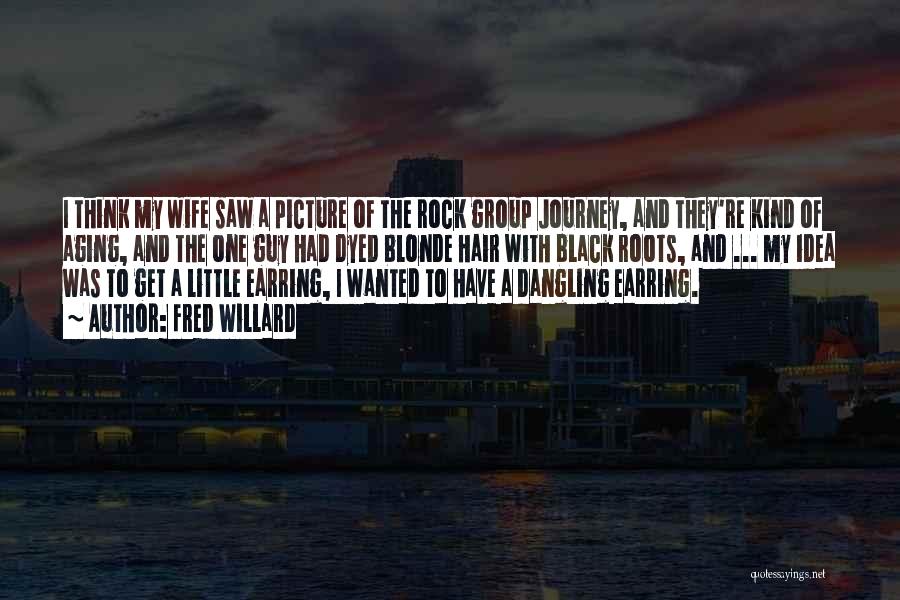 Fred Willard Quotes: I Think My Wife Saw A Picture Of The Rock Group Journey, And They're Kind Of Aging, And The One