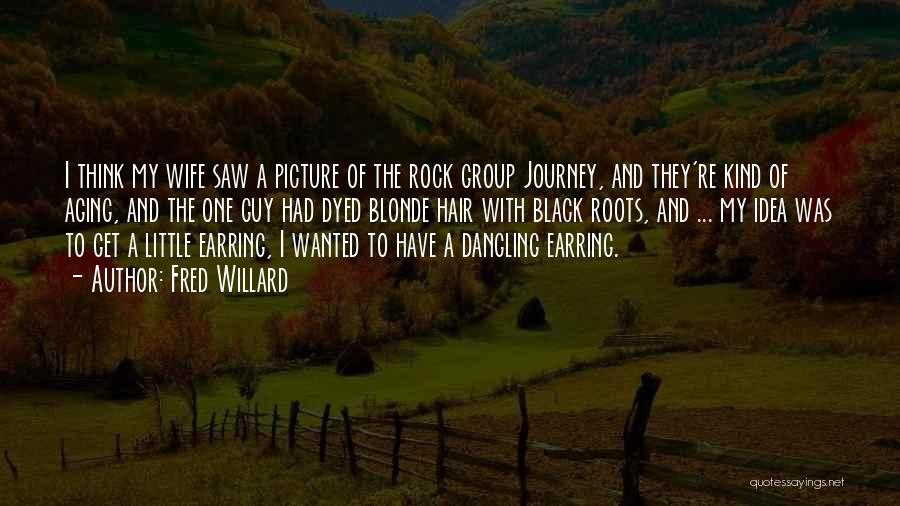 Fred Willard Quotes: I Think My Wife Saw A Picture Of The Rock Group Journey, And They're Kind Of Aging, And The One