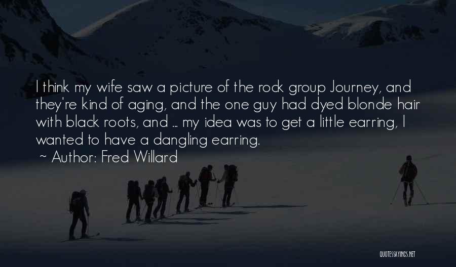 Fred Willard Quotes: I Think My Wife Saw A Picture Of The Rock Group Journey, And They're Kind Of Aging, And The One