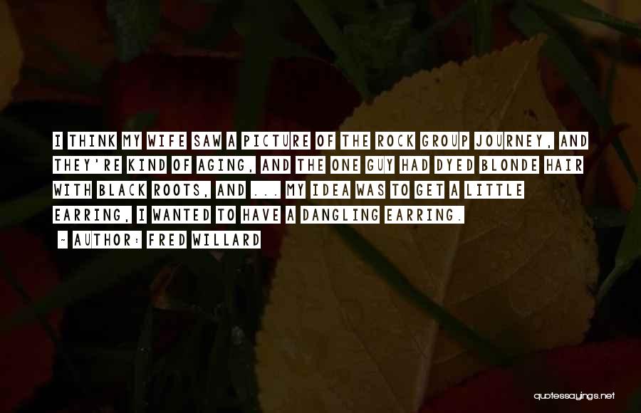 Fred Willard Quotes: I Think My Wife Saw A Picture Of The Rock Group Journey, And They're Kind Of Aging, And The One
