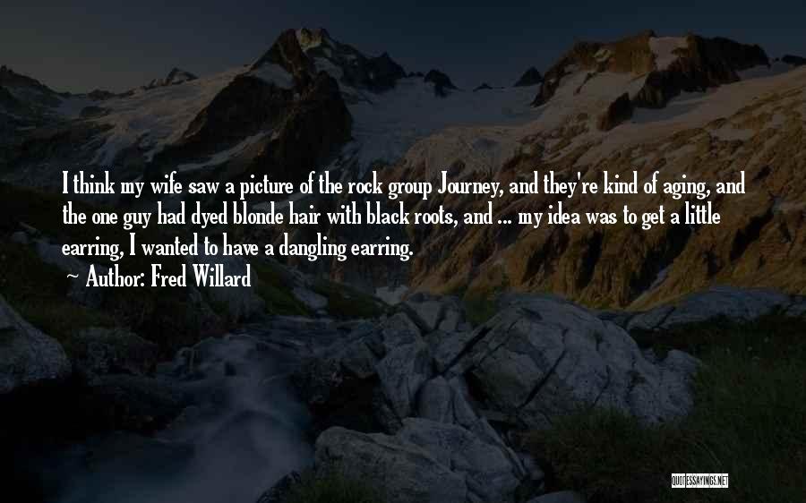 Fred Willard Quotes: I Think My Wife Saw A Picture Of The Rock Group Journey, And They're Kind Of Aging, And The One