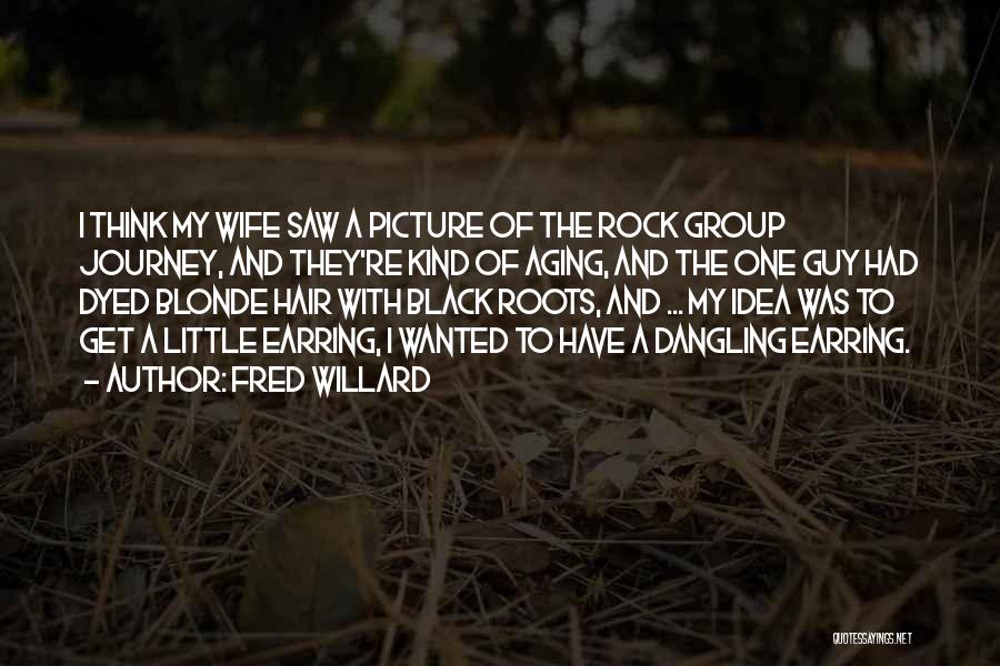 Fred Willard Quotes: I Think My Wife Saw A Picture Of The Rock Group Journey, And They're Kind Of Aging, And The One