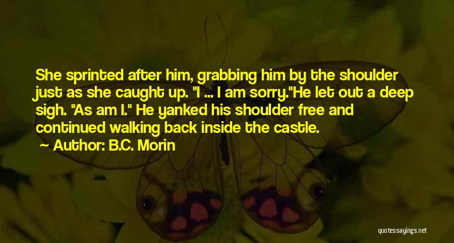 B.C. Morin Quotes: She Sprinted After Him, Grabbing Him By The Shoulder Just As She Caught Up. I ... I Am Sorry.he Let
