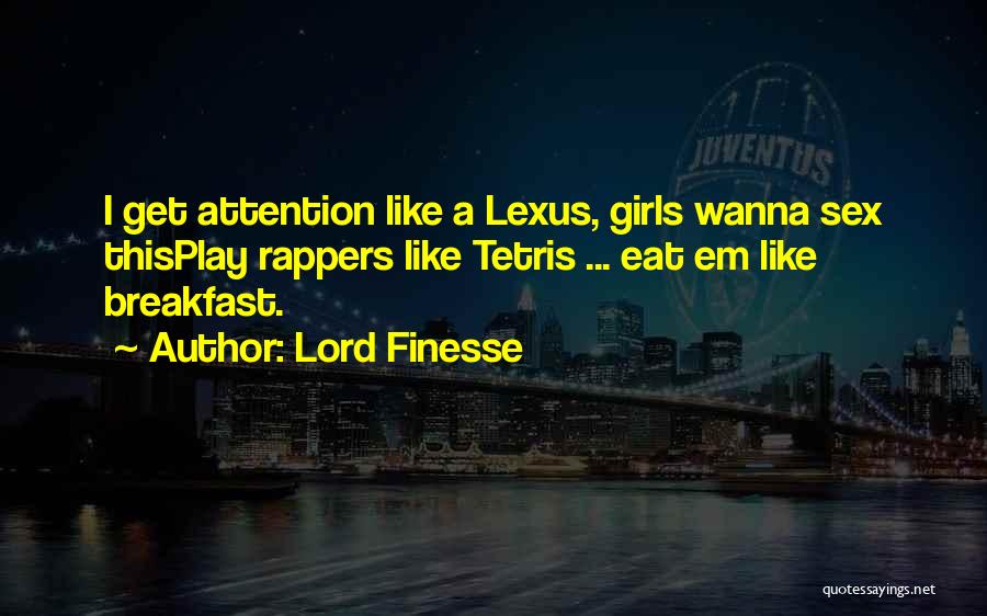 Lord Finesse Quotes: I Get Attention Like A Lexus, Girls Wanna Sex Thisplay Rappers Like Tetris ... Eat Em Like Breakfast.