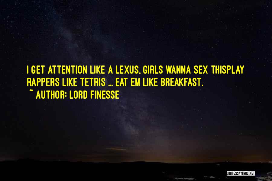Lord Finesse Quotes: I Get Attention Like A Lexus, Girls Wanna Sex Thisplay Rappers Like Tetris ... Eat Em Like Breakfast.