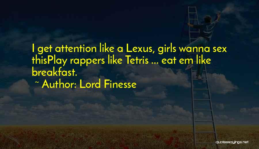 Lord Finesse Quotes: I Get Attention Like A Lexus, Girls Wanna Sex Thisplay Rappers Like Tetris ... Eat Em Like Breakfast.