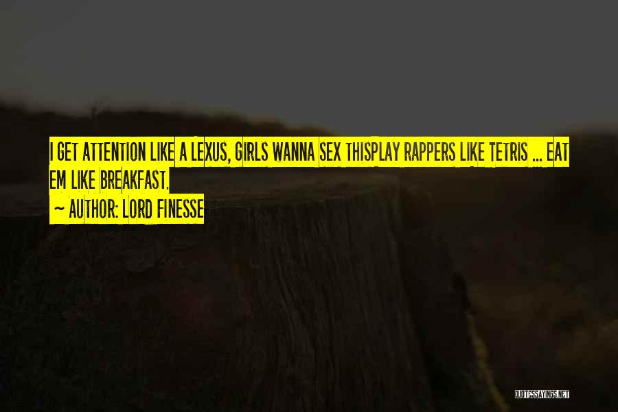 Lord Finesse Quotes: I Get Attention Like A Lexus, Girls Wanna Sex Thisplay Rappers Like Tetris ... Eat Em Like Breakfast.