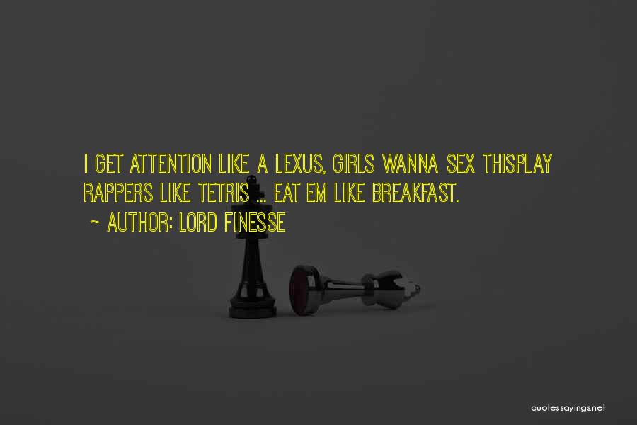 Lord Finesse Quotes: I Get Attention Like A Lexus, Girls Wanna Sex Thisplay Rappers Like Tetris ... Eat Em Like Breakfast.