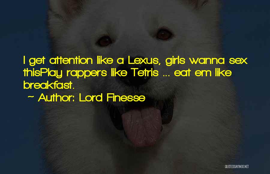 Lord Finesse Quotes: I Get Attention Like A Lexus, Girls Wanna Sex Thisplay Rappers Like Tetris ... Eat Em Like Breakfast.