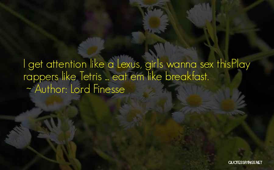 Lord Finesse Quotes: I Get Attention Like A Lexus, Girls Wanna Sex Thisplay Rappers Like Tetris ... Eat Em Like Breakfast.