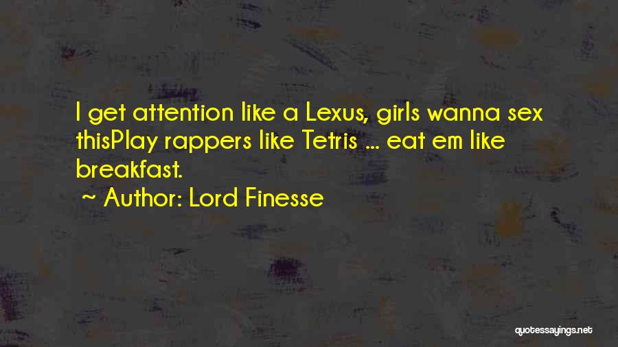 Lord Finesse Quotes: I Get Attention Like A Lexus, Girls Wanna Sex Thisplay Rappers Like Tetris ... Eat Em Like Breakfast.