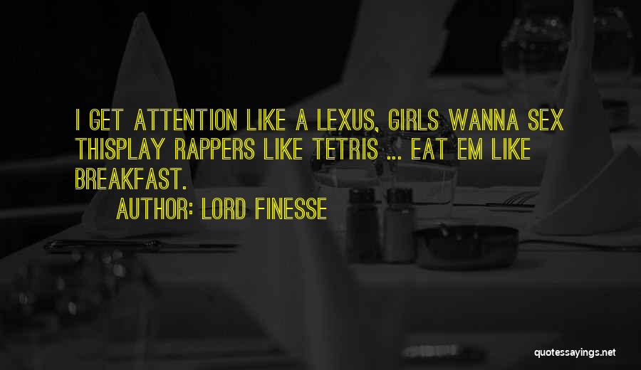 Lord Finesse Quotes: I Get Attention Like A Lexus, Girls Wanna Sex Thisplay Rappers Like Tetris ... Eat Em Like Breakfast.