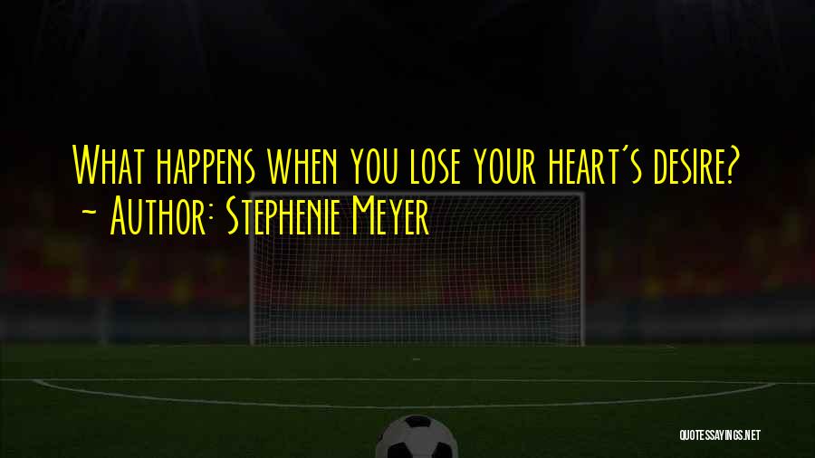 Stephenie Meyer Quotes: What Happens When You Lose Your Heart's Desire?