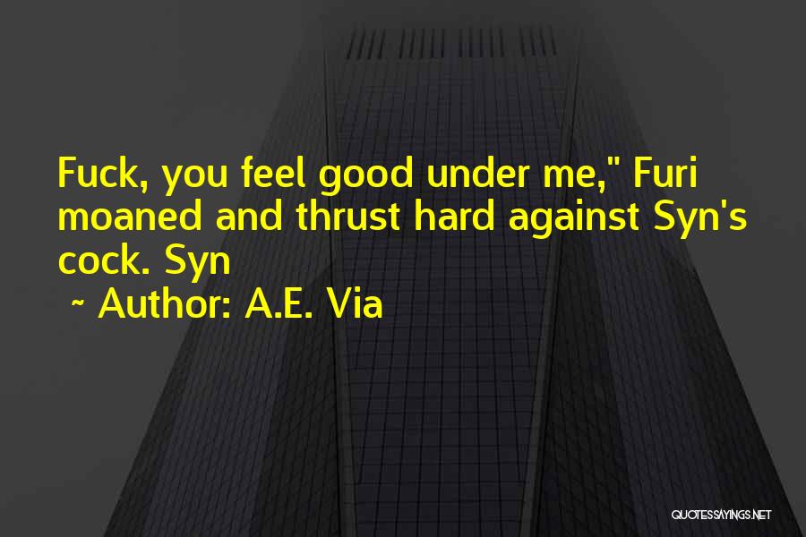 A.E. Via Quotes: Fuck, You Feel Good Under Me, Furi Moaned And Thrust Hard Against Syn's Cock. Syn