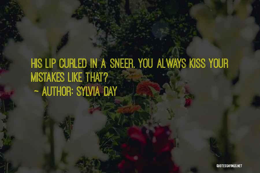 Sylvia Day Quotes: His Lip Curled In A Sneer. You Always Kiss Your Mistakes Like That?