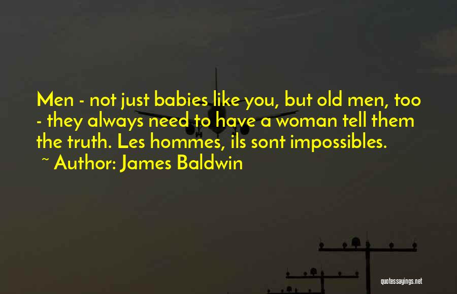 James Baldwin Quotes: Men - Not Just Babies Like You, But Old Men, Too - They Always Need To Have A Woman Tell