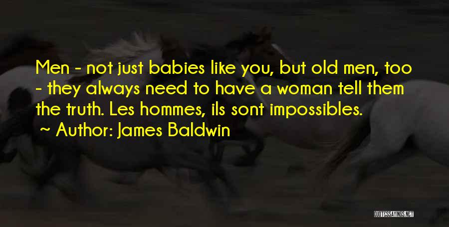 James Baldwin Quotes: Men - Not Just Babies Like You, But Old Men, Too - They Always Need To Have A Woman Tell