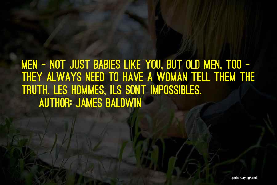 James Baldwin Quotes: Men - Not Just Babies Like You, But Old Men, Too - They Always Need To Have A Woman Tell