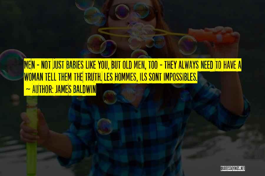 James Baldwin Quotes: Men - Not Just Babies Like You, But Old Men, Too - They Always Need To Have A Woman Tell