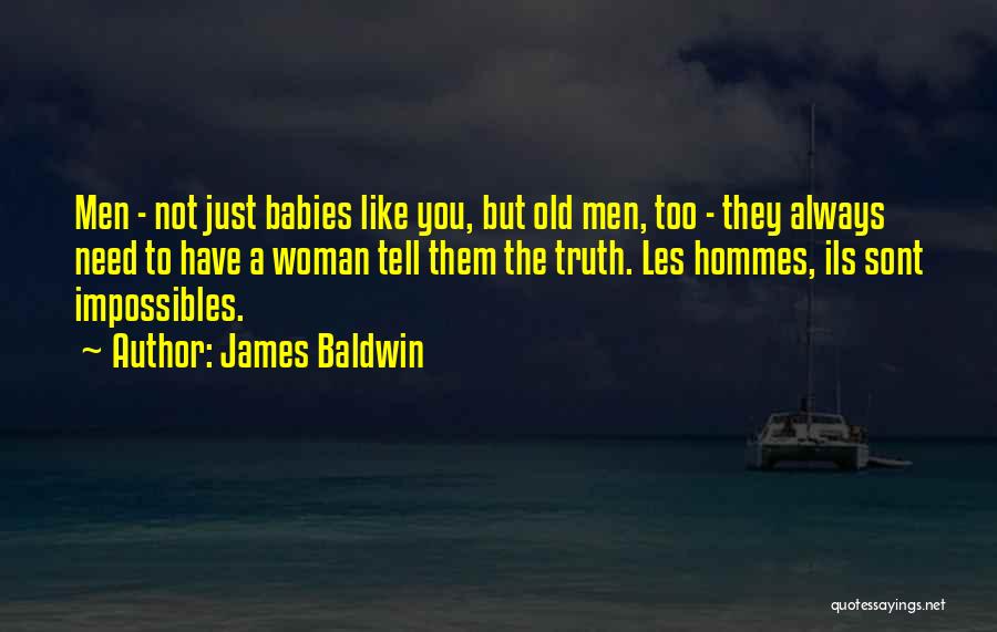 James Baldwin Quotes: Men - Not Just Babies Like You, But Old Men, Too - They Always Need To Have A Woman Tell