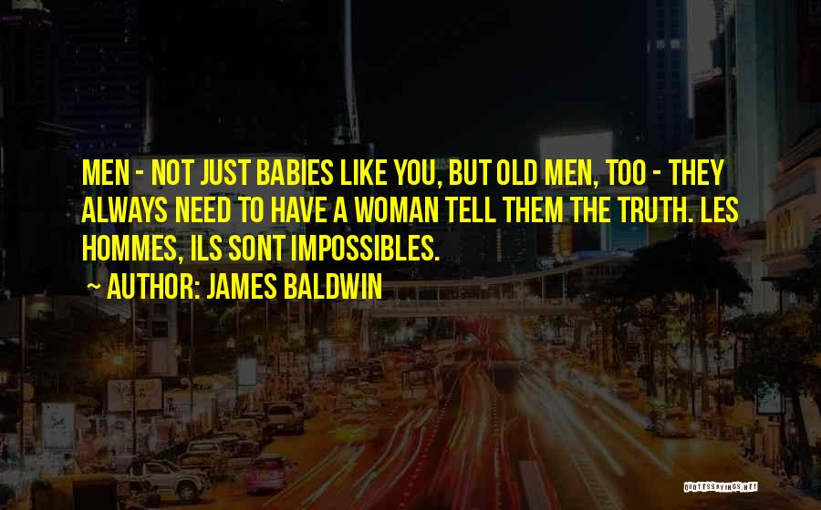 James Baldwin Quotes: Men - Not Just Babies Like You, But Old Men, Too - They Always Need To Have A Woman Tell