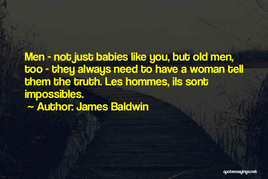 James Baldwin Quotes: Men - Not Just Babies Like You, But Old Men, Too - They Always Need To Have A Woman Tell
