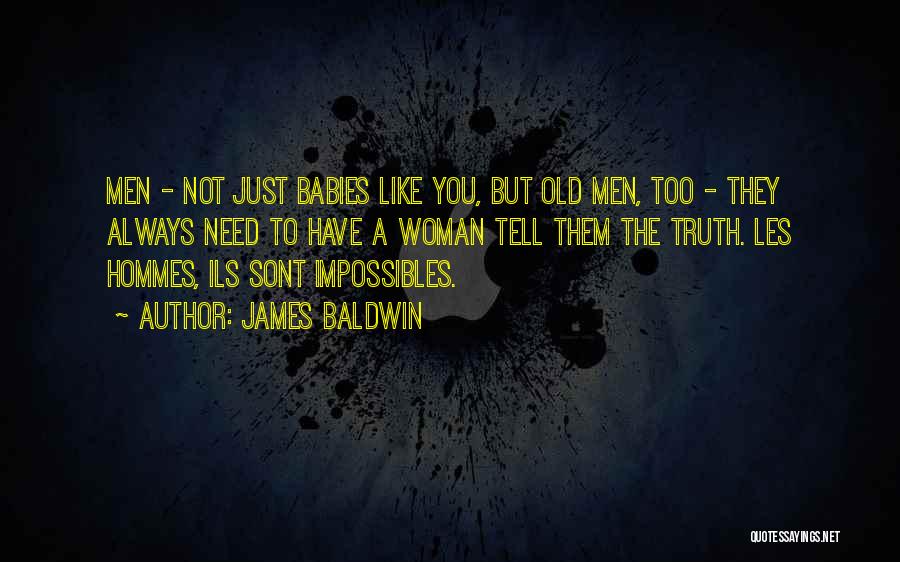 James Baldwin Quotes: Men - Not Just Babies Like You, But Old Men, Too - They Always Need To Have A Woman Tell