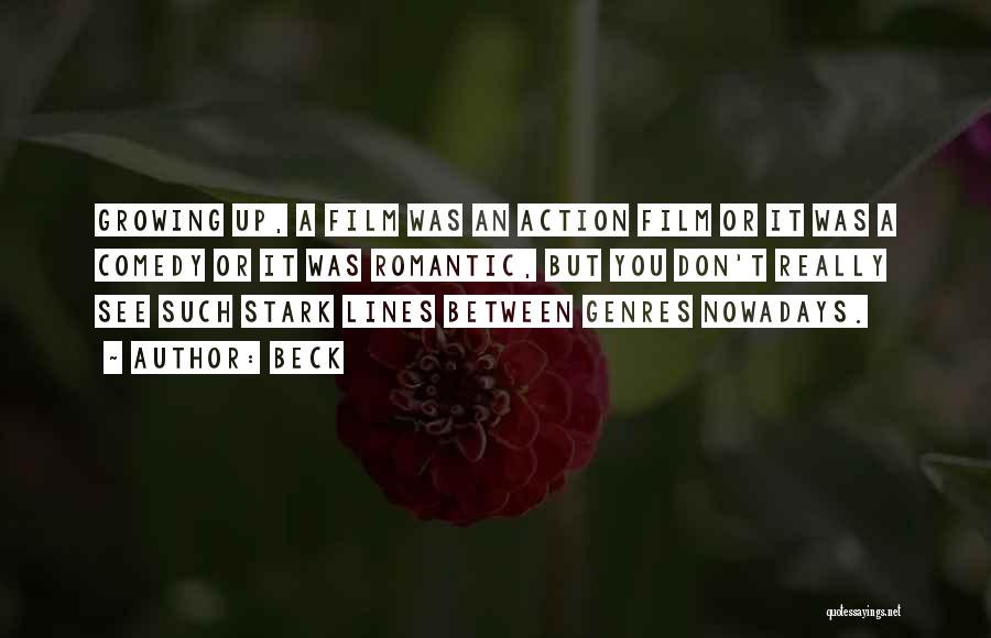 Beck Quotes: Growing Up, A Film Was An Action Film Or It Was A Comedy Or It Was Romantic, But You Don't