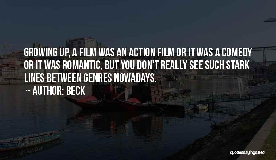 Beck Quotes: Growing Up, A Film Was An Action Film Or It Was A Comedy Or It Was Romantic, But You Don't