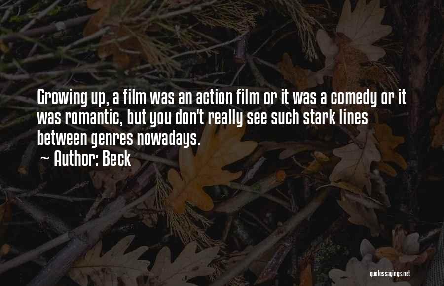 Beck Quotes: Growing Up, A Film Was An Action Film Or It Was A Comedy Or It Was Romantic, But You Don't