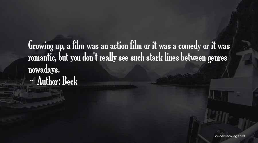 Beck Quotes: Growing Up, A Film Was An Action Film Or It Was A Comedy Or It Was Romantic, But You Don't