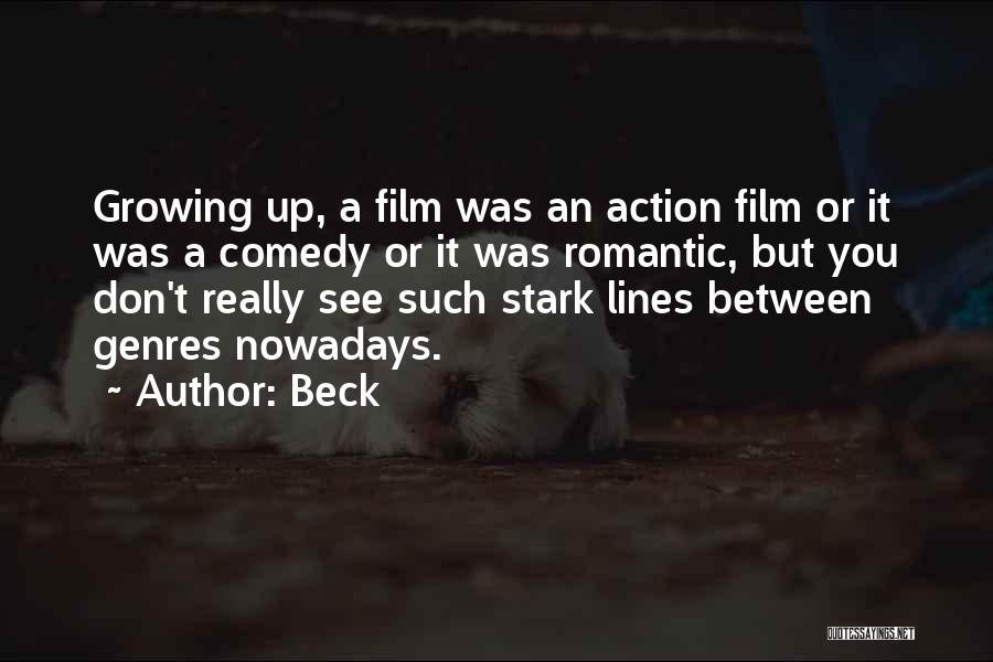 Beck Quotes: Growing Up, A Film Was An Action Film Or It Was A Comedy Or It Was Romantic, But You Don't