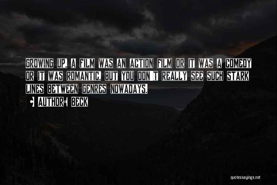 Beck Quotes: Growing Up, A Film Was An Action Film Or It Was A Comedy Or It Was Romantic, But You Don't