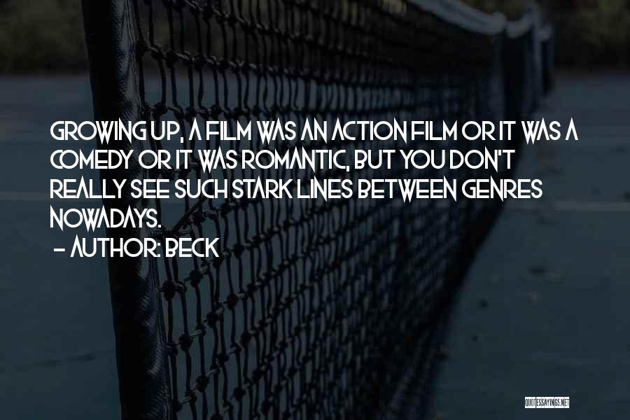 Beck Quotes: Growing Up, A Film Was An Action Film Or It Was A Comedy Or It Was Romantic, But You Don't